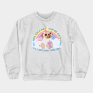 My mom told me I can be anything, so I became Unicorn Crewneck Sweatshirt